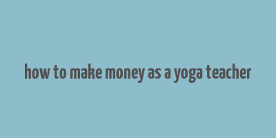 how to make money as a yoga teacher