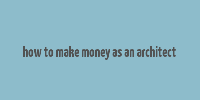 how to make money as an architect