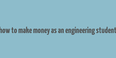 how to make money as an engineering student