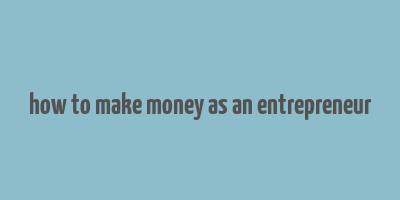 how to make money as an entrepreneur