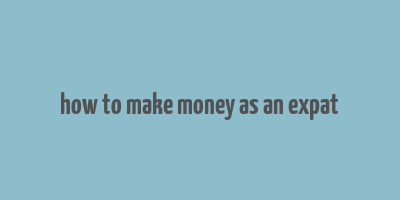 how to make money as an expat