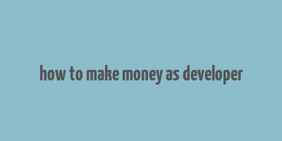 how to make money as developer