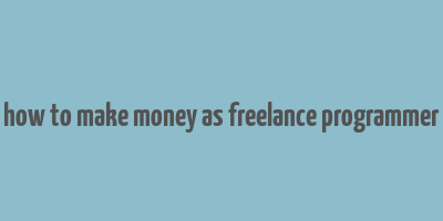 how to make money as freelance programmer