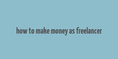 how to make money as freelancer