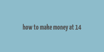 how to make money at 14