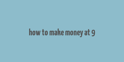 how to make money at 9