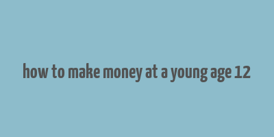 how to make money at a young age 12