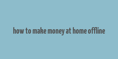 how to make money at home offline