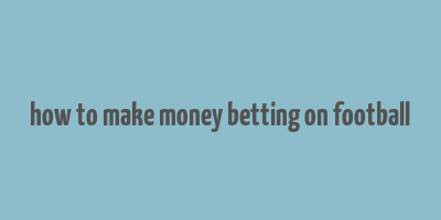 how to make money betting on football