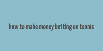 how to make money betting on tennis