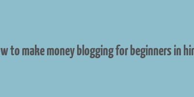 how to make money blogging for beginners in hindi