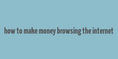 how to make money browsing the internet