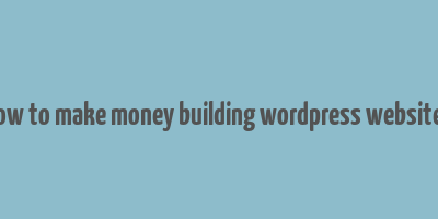 how to make money building wordpress websites