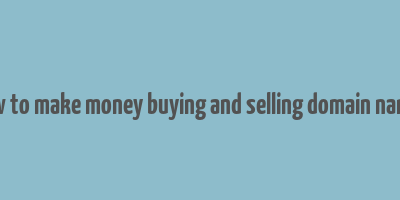 how to make money buying and selling domain names