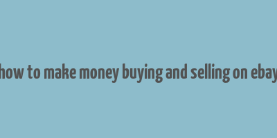 how to make money buying and selling on ebay