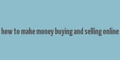 how to make money buying and selling online