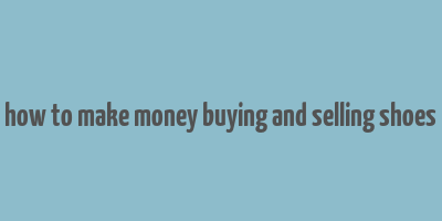 how to make money buying and selling shoes