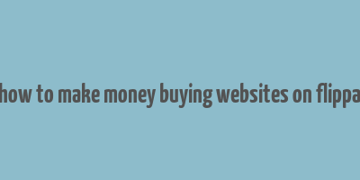 how to make money buying websites on flippa