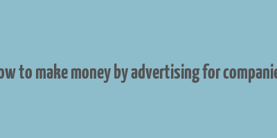 how to make money by advertising for companies