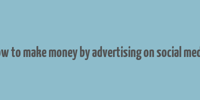 how to make money by advertising on social media