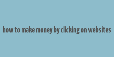 how to make money by clicking on websites