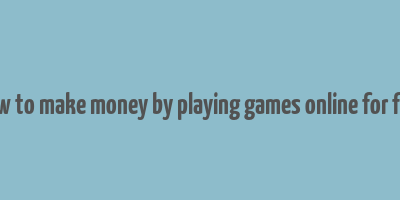 how to make money by playing games online for free