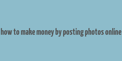 how to make money by posting photos online