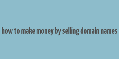 how to make money by selling domain names