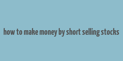 how to make money by short selling stocks