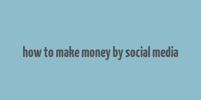 how to make money by social media