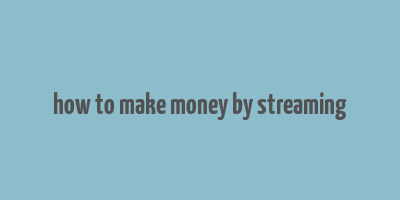 how to make money by streaming