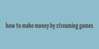 how to make money by streaming games