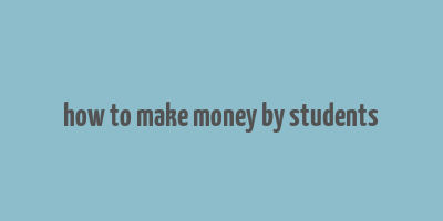 how to make money by students