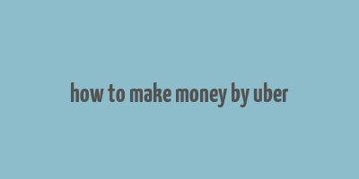 how to make money by uber