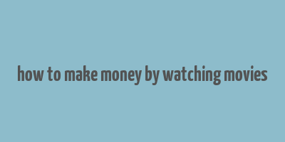 how to make money by watching movies