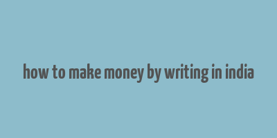 how to make money by writing in india