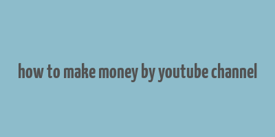 how to make money by youtube channel