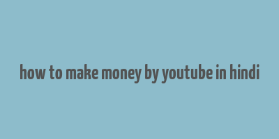 how to make money by youtube in hindi