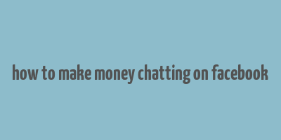 how to make money chatting on facebook