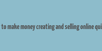 how to make money creating and selling online quizzes