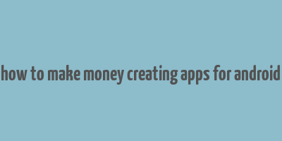 how to make money creating apps for android