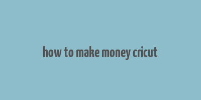 how to make money cricut