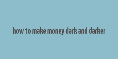 how to make money dark and darker