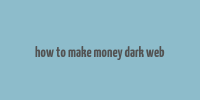 how to make money dark web