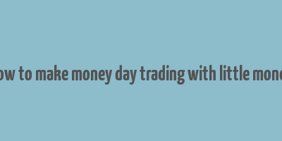 how to make money day trading with little money