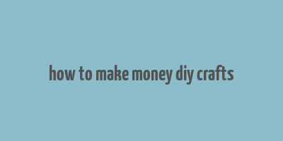 how to make money diy crafts