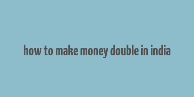 how to make money double in india