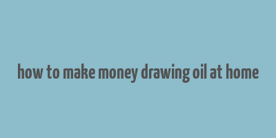 how to make money drawing oil at home