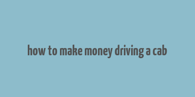 how to make money driving a cab