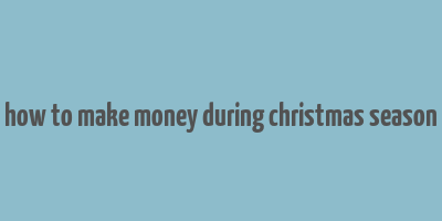 how to make money during christmas season